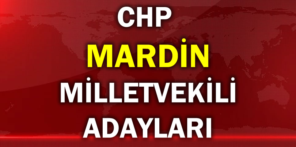 CUMHURİYET HALK PARTİSİ MARDİN MİLLETVEKİLİ ADAY LİSTESİ